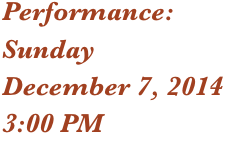 Performance:
Sunday
December 7, 2014
3:00 PM