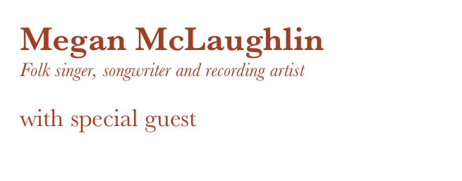 Megan McLaughlin
Folk singer, songwriter and recording artist

with special guest 
Pete Grant