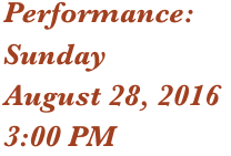 Performance: 
Sunday
August 28, 2016
3:00 PM